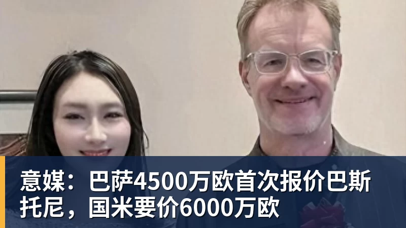在线买世界杯平台意媒:巴萨4500万欧首次报价巴斯托尼,国米要价6000万欧