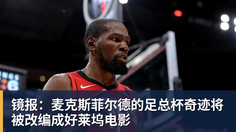 镜报:麦克斯菲尔德的足总杯奇迹将被改编成好莱坞电影