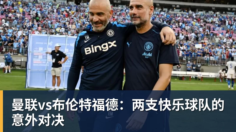 好博体育曼联vs布伦特福德:两支快乐球队的意外对决