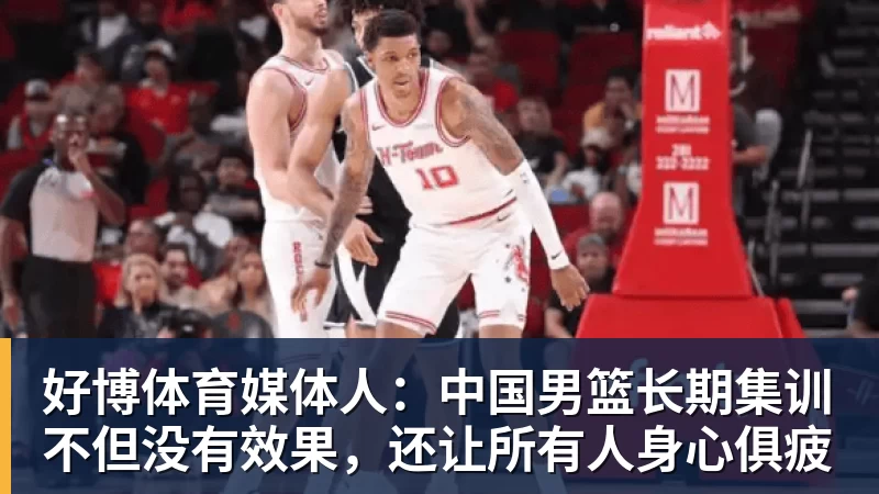 好博体育媒体人：中国男篮长期集训不但没有效果，还让所有人身心俱疲